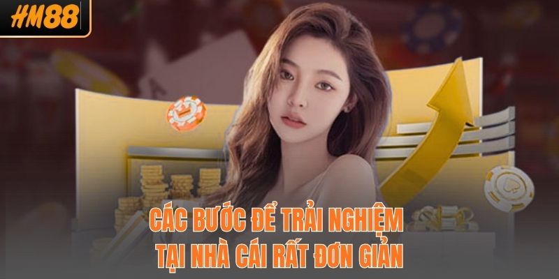 Các bước để trải nghiệm tại nhà cái rất đơn giản