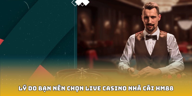 Lý do bạn nên chọn Live Casino nhà cái hm88