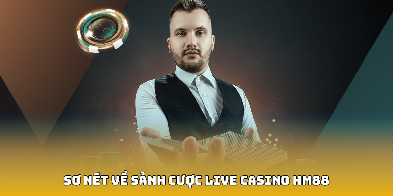 Sơ nét về sảnh cược Live Casino hm88