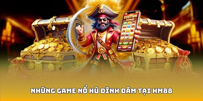 Top các trò chơi nổ hũ được yêu thích nhất tại HM88