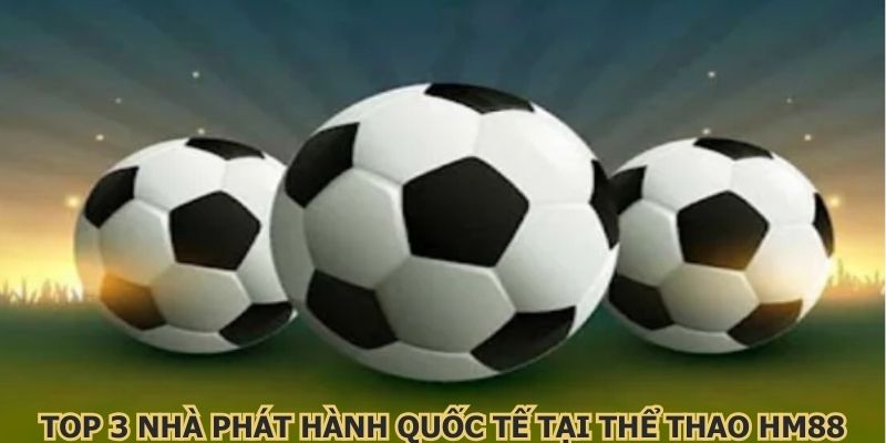 Top 3 nhà phát hành quốc tế tại thể thao HM88